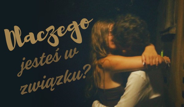 Dlaczego jesteś w związku?