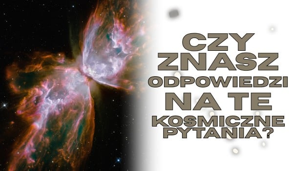 Czy znasz odpowiedzi na te kosmiczne pytania?