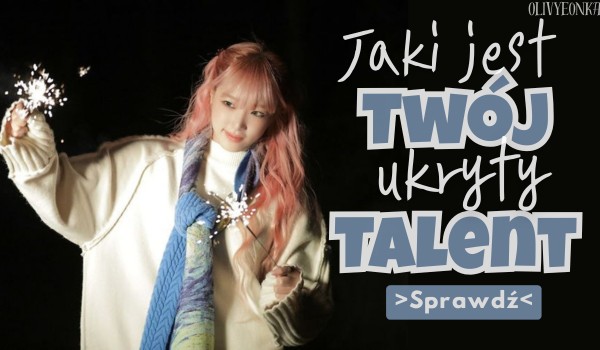 Jaki jest Twój ukryty talent