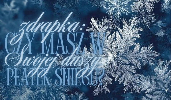 Zdrapka: Czy masz w swojej duszy płatek śniegu?