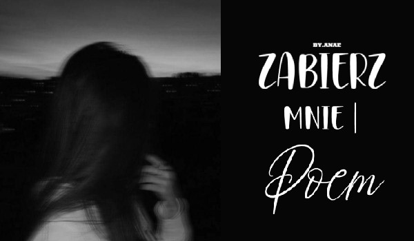 Zabierz mnie I Poem