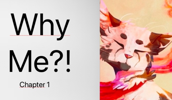 Why me?! Chapter 1