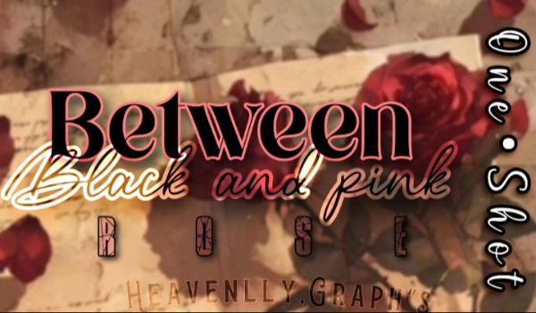 Between black and pink rose [One-Shot]