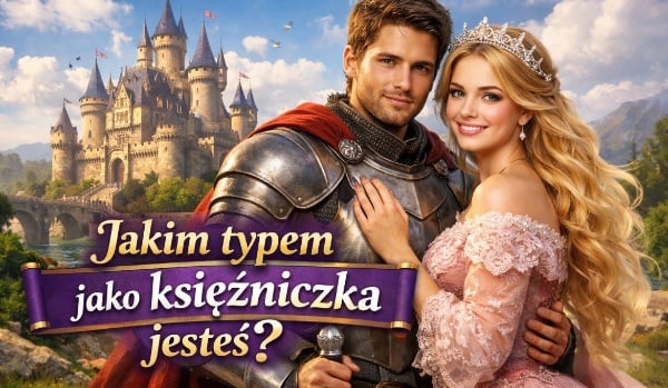 Jakim typem jako księżniczka jesteś?