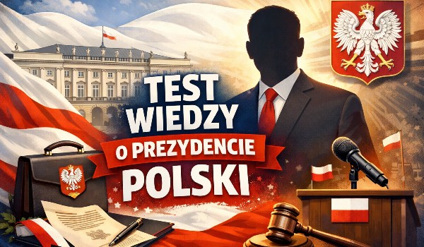 Testa Wiedzy o Prezydencie Rzeczpospolitej Polskiej