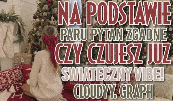 Na podstawie paru pytań zgadnę, czy czujesz już świąteczny vibe!