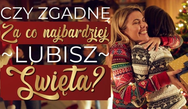 Czy zgadnę, za co najbardziej lubisz święta?