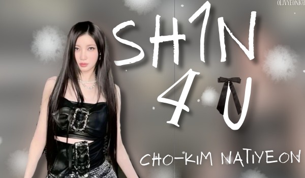 SH1N 4 U | Cho-Kim Natiyeon