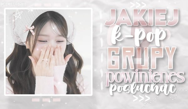 Jakiej kpop grupy powinieneś posłuchać?