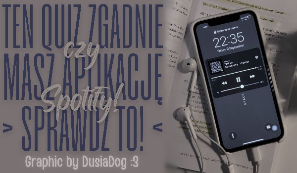 Ten quiz zgadnie, czy masz aplikację Spotify!