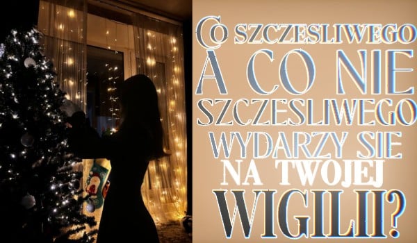 Co szczęśliwego i co nieszczęśliwego wydarzy się na Twojej Wigilii?