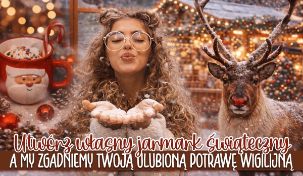Utwórz własny jarmark świąteczny, a my zdradzimy Twoją ulubioną wigilijną potrawę!