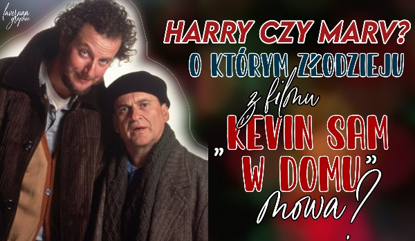 Harry czy Marv – O którym złodzieju z filmu „Kevin sam w domu” mowa?