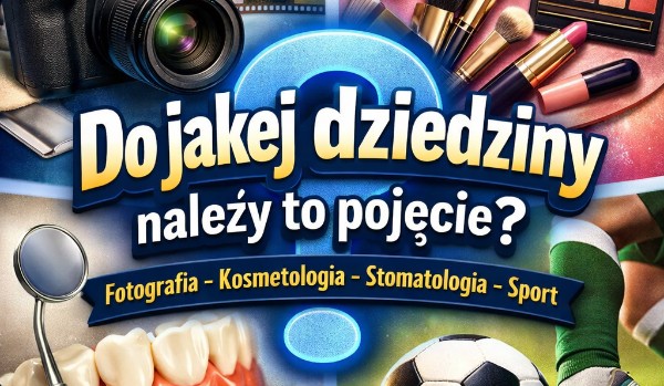 Do jakiej dziedziny należy to pojęcie? – Fotografia, Kosmetologia, Stomatologia i Sport