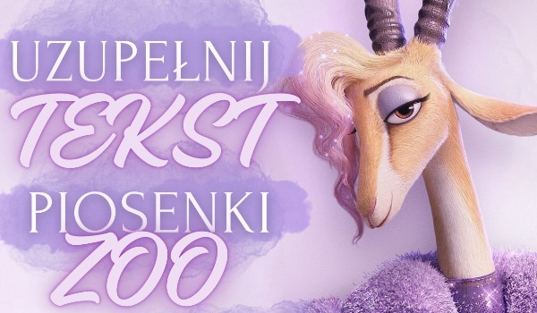 Uzupełnij tekst piosenki „Zoo”!