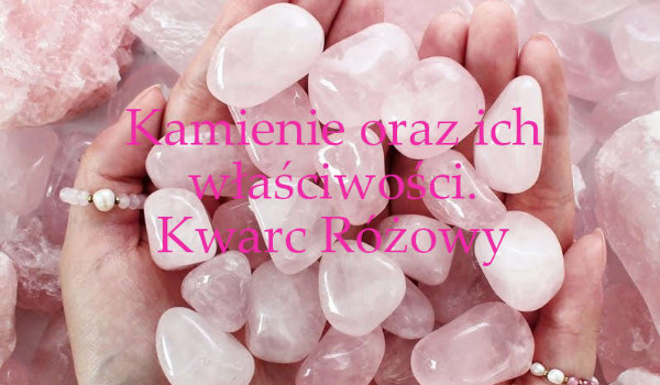 Kamienie oraz ich właściwości. Kwarc Różowy