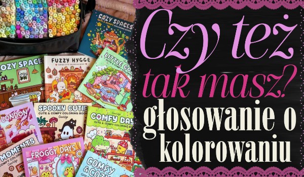 Czy też tak masz? – Głosowanie o kolorowaniu!