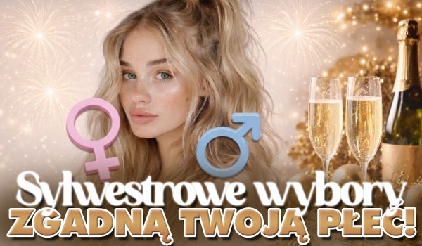 Sylwestrowe wybory zgadną Twoją płeć!