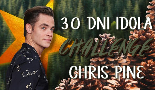 30 dni idola challenge – Chris Pine #30
