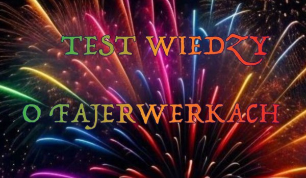 Test wiedzy o fajerwerkach