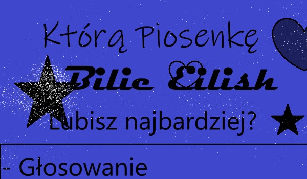Którą piosenkę Bilie lubisz najbardziej