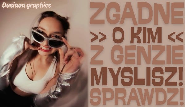 Zgadnę, o kim z Genzie myślisz!