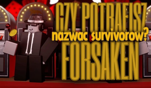 Czy potrafisz nazwać  survivorów? – Forsaken