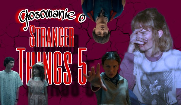 Głosowanie na temat Stranger Things 5!