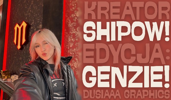 Kreator shipów! – Edycja: Genzie!