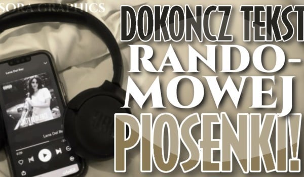 Dokończ tekst randomowej piosenki!