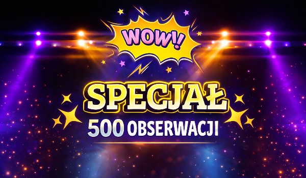 Specjał na 500 obs!!!! #zapisy