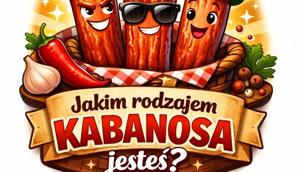 Jakim jesteś kabanosem?
