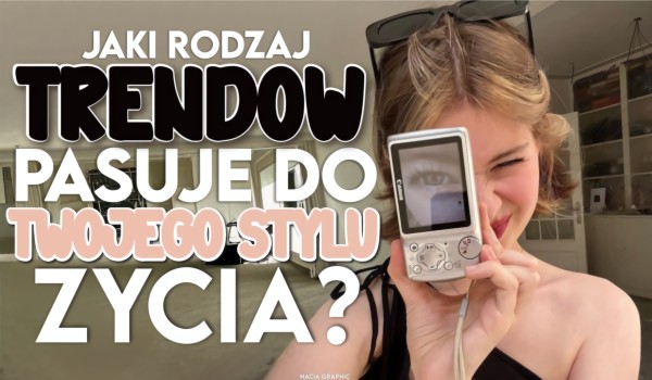 Jaki rodzaj trendów pasuje do Twojego stylu życia?