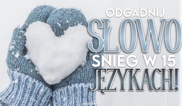 Odgadnij słowo „Śnieg” w 15 językach!