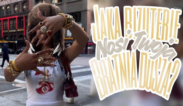 Jaką biżuterię nosi Twoja bratnia dusza?