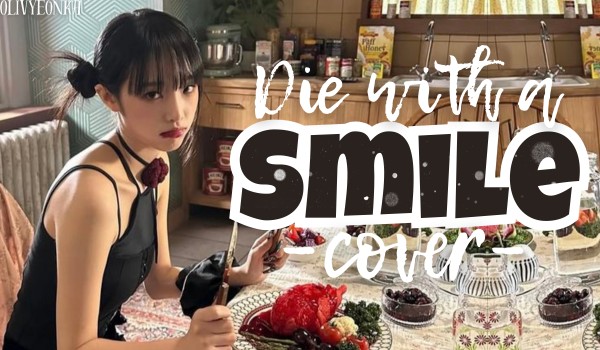 Die with a smile | Cho-Kim Olivyeon (cover)