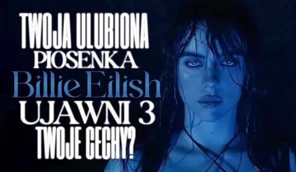 Twoja ulubiona piosenka Billie Eilish ujawni 3 Twoje cechy!