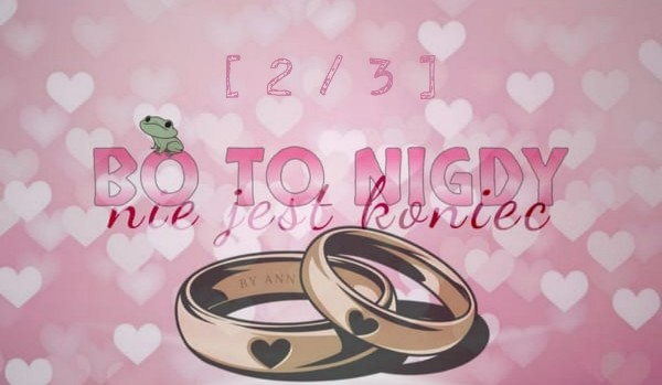 Bo to nigdy nie jest koniec | „A miało być jak w bajce” [2/3]