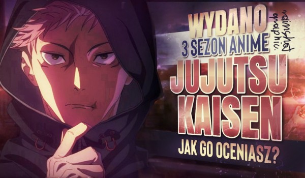Ukazał się 3. sezon „Jujutsu Kaisen”! Jak go oceniasz?