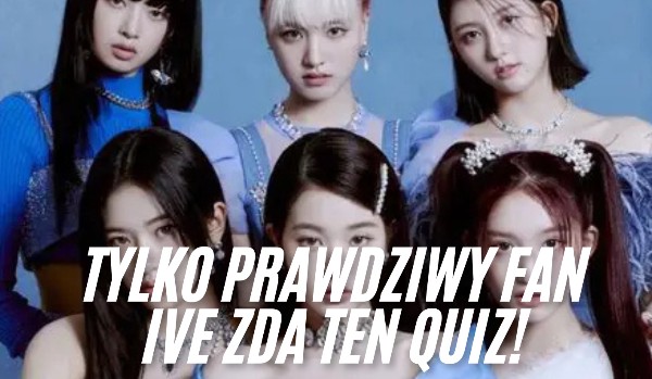 Tylko prawdziwy fan Ive zda ten quiz!