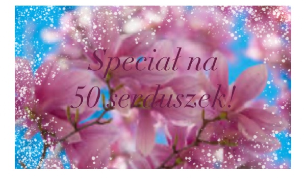 Speciał z okazji 50 serduszek!