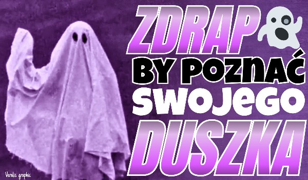 ZDRAPKA: Poznaj swojego duszka!