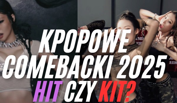 K-popowe comebacki z roku 2025 – hit czy kit ? – part 2