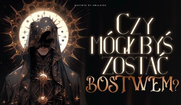 Czy mógłbyś zostać bóstwem?