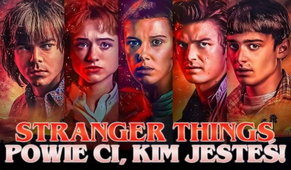 Stranger Things powie Ci, kim jesteś