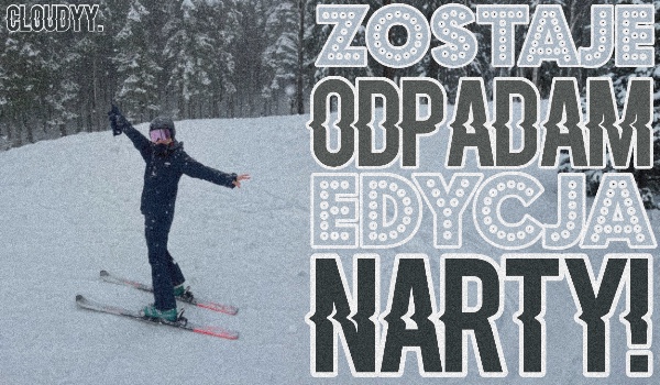 Zostaję, odpadam. Edycja: Narty!