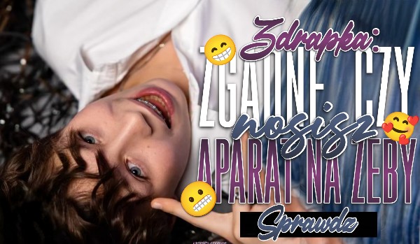 Zdrapka: Zgadnę, czy nosisz aparat na zęby!