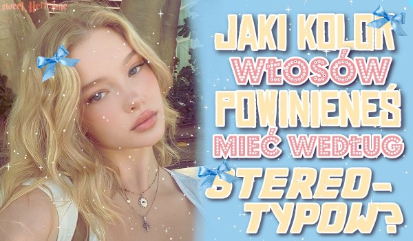Jaki kolor włosów powinieneś mieć według stereotypów?