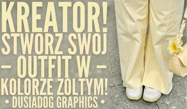 Kreator! Stwórz swój outfit w kolorze żółtym!