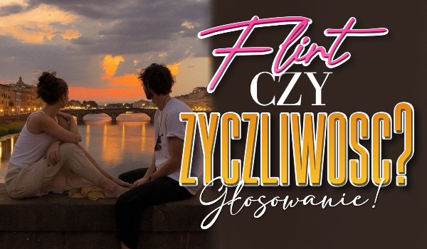 Flirt czy życzliwość? Zagłosuj, czym są dla Ciebie te zachowania!